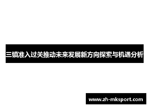 三镇准入过关推动未来发展新方向探索与机遇分析