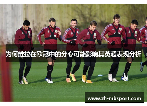 为何维拉在欧冠中的分心可能影响其英超表现分析