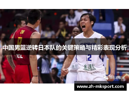 中国男篮逆转日本队的关键策略与精彩表现分析