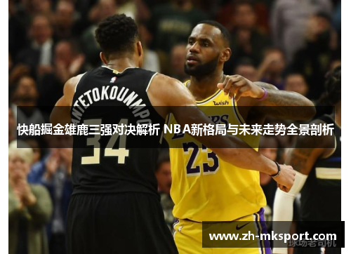 快船掘金雄鹿三强对决解析 NBA新格局与未来走势全景剖析